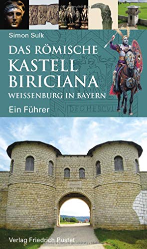 Das römische Kastell Biriciana Weißenburg in Bayern: Ein Führer (Archäologie in Bayern) von Pustet, Friedrich GmbH